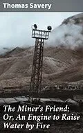 E-Book (epub) The Miner's Friend; Or, An Engine to Raise Water by Fire von Thomas Savery