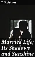 E-Book (epub) Married Life; Its Shadows and Sunshine von T. S. Arthur