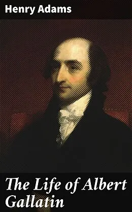 E-Book (epub) The Life of Albert Gallatin von Henry Adams