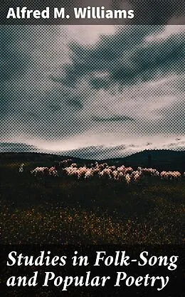 E-Book (epub) Studies in Folk-Song and Popular Poetry von Alfred M. Williams