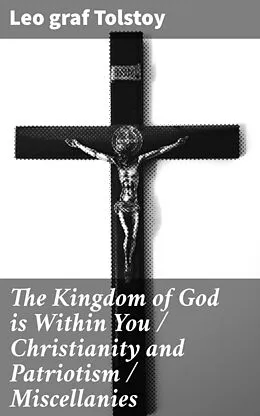 E-Book (epub) The Kingdom of God is Within You / Christianity and Patriotism / Miscellanies von Leo graf Tolstoy