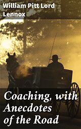 eBook (epub) Coaching, with Anecdotes of the Road de William Pitt Lennox