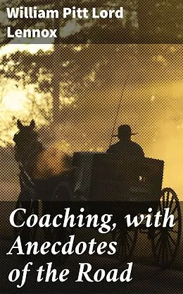 E-Book (epub) Coaching, with Anecdotes of the Road von William Pitt Lord Lennox