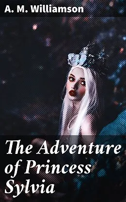 E-Book (epub) The Adventure of Princess Sylvia von A. M. Williamson