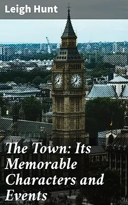 E-Book (epub) The Town: Its Memorable Characters and Events von Leigh Hunt