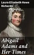 E-Book (epub) Abigail Adams and Her Times von Laura Elizabeth Howe Richards