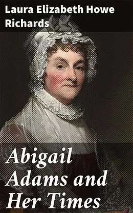 E-Book (epub) Abigail Adams and Her Times von Laura Elizabeth Howe Richards