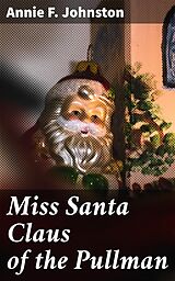 eBook (epub) Miss Santa Claus of the Pullman de Annie F. Johnston