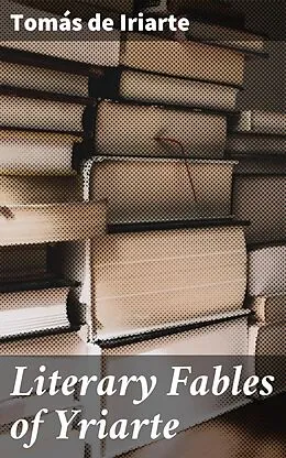 E-Book (epub) Literary Fables of Yriarte von Tomás de Iriarte