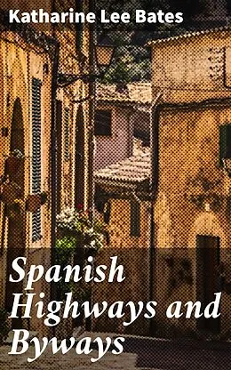 E-Book (epub) Spanish Highways and Byways von Katharine Lee Bates