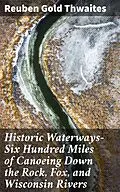 E-Book (epub) Historic Waterways-Six Hundred Miles of Canoeing Down the Rock, Fox, and Wisconsin Rivers von Reuben Gold Thwaites