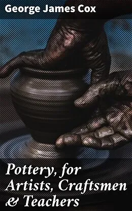 E-Book (epub) Pottery, for Artists, Craftsmen &amp; Teachers von George James Cox