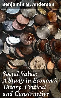 E-Book (epub) Social Value: A Study in Economic Theory, Critical and Constructive von Benjamin M. Anderson