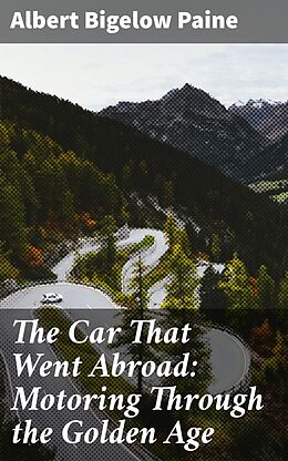 eBook (epub) The Car That Went Abroad: Motoring Through the Golden Age de Albert Bigelow Paine