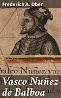 E-Book (epub) Vasco Nuñez de Balboa von Frederick A. Ober