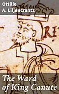 E-Book (epub) The Ward of King Canute von Ottilie A. Liljencrantz