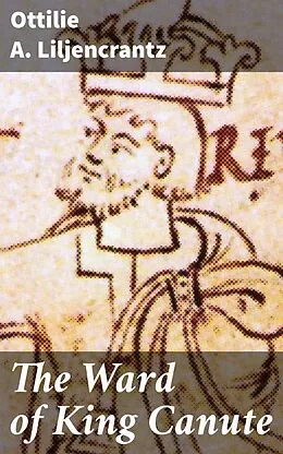 E-Book (epub) The Ward of King Canute von Ottilie A. Liljencrantz