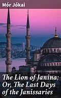 E-Book (epub) The Lion of Janina; Or, The Last Days of the Janissaries von Mór Jókai