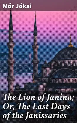 E-Book (epub) The Lion of Janina; Or, The Last Days of the Janissaries von Mór Jókai