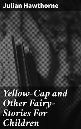 E-Book (epub) Yellow-Cap and Other Fairy-Stories For Children von Julian Hawthorne