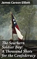 E-Book (epub) The Southern Soldier Boy: A Thousand Shots for the Confederacy von James Carson Elliott