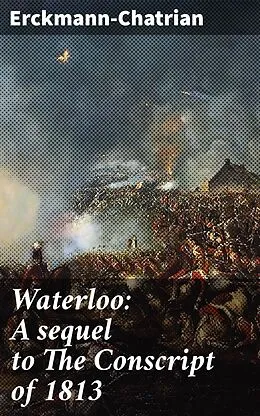 E-Book (epub) Waterloo: A sequel to The Conscript of 1813 von Erckmann-Chatrian