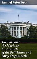 E-Book (epub) The Boss and the Machine: A Chronicle of the Politicians and Party Organization von Samuel Peter Orth