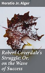 eBook (epub) Robert Coverdale's Struggle; Or, on the Wave of Success de Horatio Jr. Alger