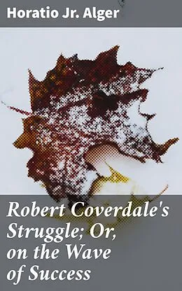 E-Book (epub) Robert Coverdale's Struggle; Or, on the Wave of Success von Horatio Jr. Alger