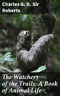 E-Book (epub) The Watchers of the Trails: A Book of Animal Life von Sir Charles G. D. Roberts