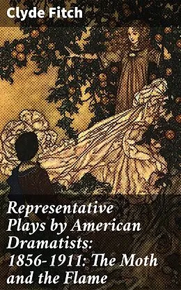 E-Book (epub) Representative Plays by American Dramatists: 1856-1911: The Moth and the Flame von Clyde Fitch
