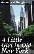 E-Book (epub) A Little Girl in Old New York von Amanda M. Douglas