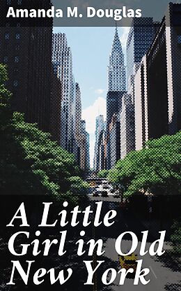 eBook (epub) A Little Girl in Old New York de Amanda M. Douglas