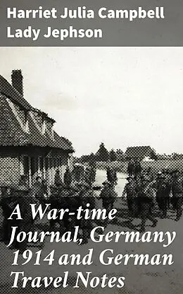 E-Book (epub) A War-time Journal, Germany 1914 and German Travel Notes von Harriet Julia Campbell Lady Jephson