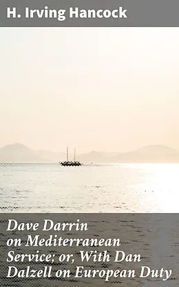 E-Book (epub) Dave Darrin on Mediterranean Service; or, With Dan Dalzell on European Duty von H. Irving Hancock