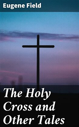 E-Book (epub) The Holy Cross and Other Tales von Eugene Field