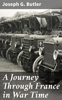 E-Book (epub) A Journey Through France in War Time von Joseph G. Butler