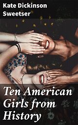 eBook (epub) Ten American Girls from History de Kate Dickinson Sweetser