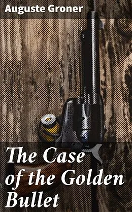 E-Book (epub) The Case of the Golden Bullet von Auguste Groner