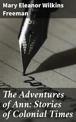 E-Book (epub) The Adventures of Ann: Stories of Colonial Times von Mary Eleanor Wilkins Freeman