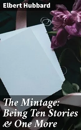 E-Book (epub) The Mintage: Being Ten Stories & One More von Elbert Hubbard