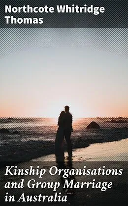 E-Book (epub) Kinship Organisations and Group Marriage in Australia von Northcote Whitridge Thomas