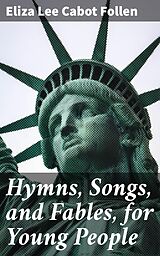 eBook (epub) Hymns, Songs, and Fables, for Young People de Eliza Lee Cabot Follen