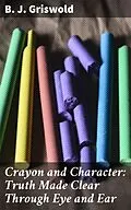 E-Book (epub) Crayon and Character: Truth Made Clear Through Eye and Ear von B. J. Griswold