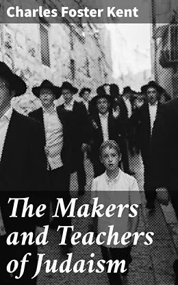 E-Book (epub) The Makers and Teachers of Judaism von Charles Foster Kent