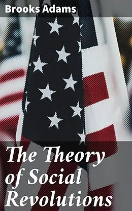 E-Book (epub) The Theory of Social Revolutions von Brooks Adams