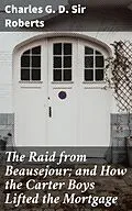 E-Book (epub) The Raid from Beausejour; and How the Carter Boys Lifted the Mortgage von Sir Charles G. D. Roberts