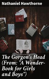 eBook (epub) The Gorgon's Head (From: 'A Wonder-Book for Girls and Boys') de Nathaniel Hawthorne