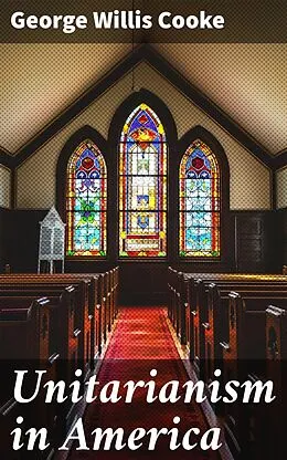 E-Book (epub) Unitarianism in America von George Willis Cooke