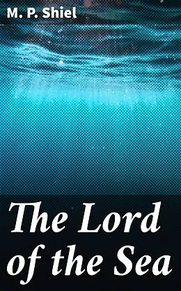 E-Book (epub) The Lord of the Sea von M. P. Shiel